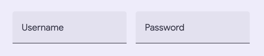 Two filled textfields next to each other. The first has a label of Username
and the outlined one has a label of Password