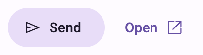A tonal button with a right arrow send icon with text 'send' and a text button
with the text 'open' with a trailing icon arrow
box