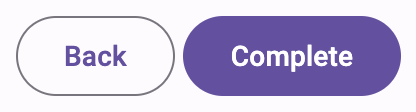 An outlined button with the text "Back" next to a filled button with the text
"Complete"