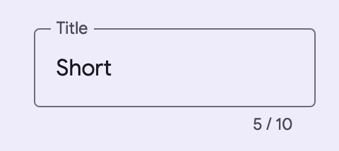 An outlined textfield with a floating label that says Title and a filled value
that says Short and the text 5 / 10 under the field at the
end