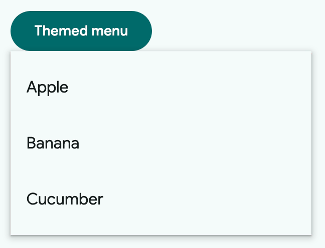 A filled button with the text Themed menu. Attached is a 3 item menu with the
items Apple, Banana, and Cucumber. They are both in a green hue and the menu has
a sharp 0px border radius.